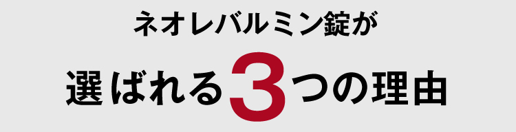 「ネオレバルミン錠」が選ばれる３つの理由