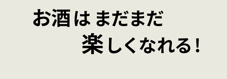 お酒はまだまだ楽しくなれる
