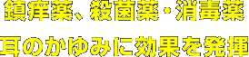 鎮痒薬、殺菌薬・消毒薬/耳のかゆみに効果を発揮