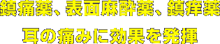 鎮痛薬、表面麻酔薬、鎮痒薬/耳の痛みに効果を発揮